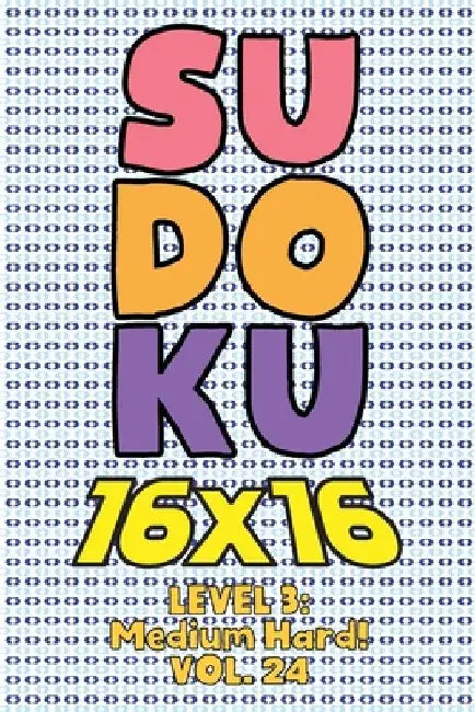 Sudoku 16 x 16 Level 3: Medium Hard! Vol. 24: Play 16x16 Grid Sudoku Medium Hard Level Volumes 1-40 Solve Number Puzzles Become A Sudoku Exper by Sophia Numerik