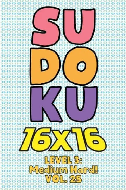 Sudoku 16 x 16 Level 3: Medium Hard! Vol. 25: Play 16x16 Grid Sudoku Medium Hard Level Volumes 1-40 Solve Number Puzzles Become A Sudoku Exper by Sophia Numerik