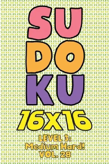 Sudoku 16 x 16 Level 3: Medium Hard! Vol. 28: Play 16x16 Grid Sudoku Medium Hard Level Volumes 1-40 Solve Number Puzzles Become A Sudoku Exper by Sophia Numerik
