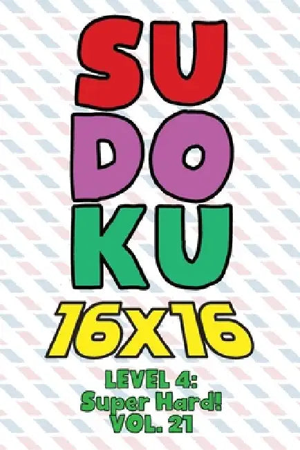 Sudoku 16 x 16 Level 4: Super Hard! Vol. 21: Play 16x16 Grid Sudoku Super Hard Level Volumes 1-40 Solve Number Puzzles Become A Sudoku Expert by Sophia Numerik