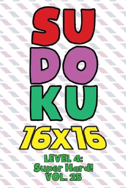 Sudoku 16 x 16 Level 4: Super Hard! Vol. 25: Play 16x16 Grid Sudoku Super Hard Level Volumes 1-40 Solve Number Puzzles Become A Sudoku Expert by Sophia Numerik