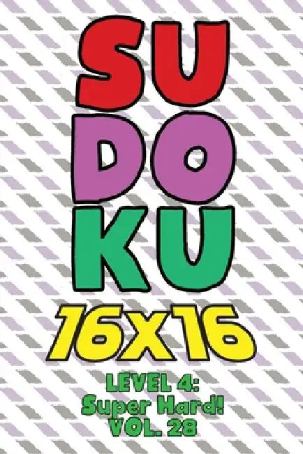 Sudoku 16 x 16 Level 4: Super Hard! Vol. 28: Play 16x16 Grid Sudoku Super Hard Level Volumes 1-40 Solve Number Puzzles Become A Sudoku Expert by Sophia Numerik