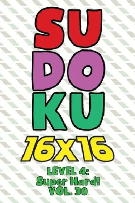 Sudoku 16 x 16 Level 4: Super Hard! Vol. 30: Play 16x16 Grid Sudoku Super Hard Level Volumes 1-40 Solve Number Puzzles Become A Sudoku Expert by Sophia Numerik