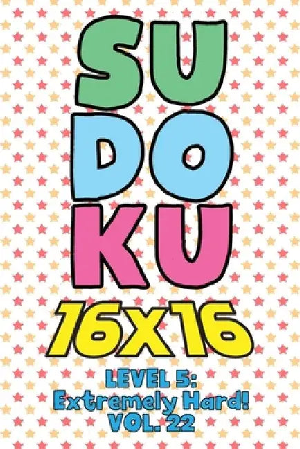 Sudoku 16 x 16 Level 5: Extremely Hard! Vol. 22: Play 16x16 Grid Sudoku Extremely Hard Level Volume 1-40 Solve Number Puzzles Become A Sudoku by Sophia Numerik