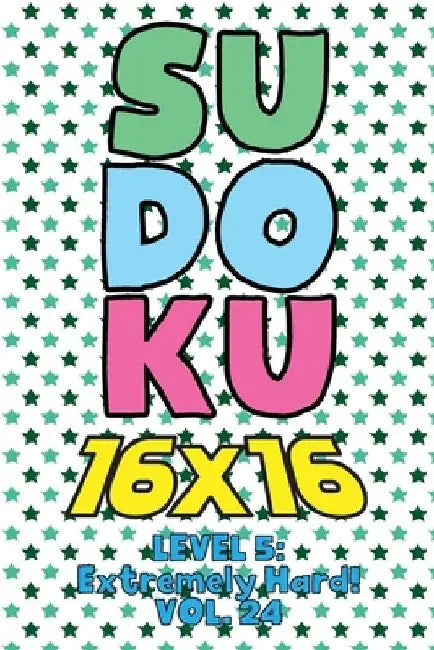 Sudoku 16 x 16 Level 5: Extremely Hard! Vol. 24: Play 16x16 Grid Sudoku Extremely Hard Level Volume 1-40 Solve Number Puzzles Become A Sudoku by Sophia Numerik