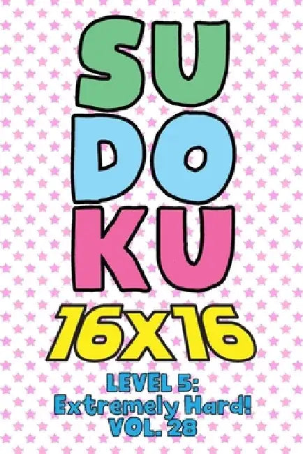 Sudoku 16 x 16 Level 5: Extremely Hard! Vol. 28: Play 16x16 Grid Sudoku Extremely Hard Level Volume 1-40 Solve Number Puzzles Become A Sudoku by Sophia Numerik