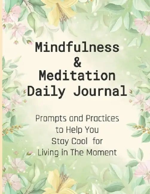 Mindfulness & Meditation Daily Journal: Prompts And Practices To Help You Stay Cool For Living In The Moment At Everyday Life, This Mindfulness Journa by Selfcareon Publishing