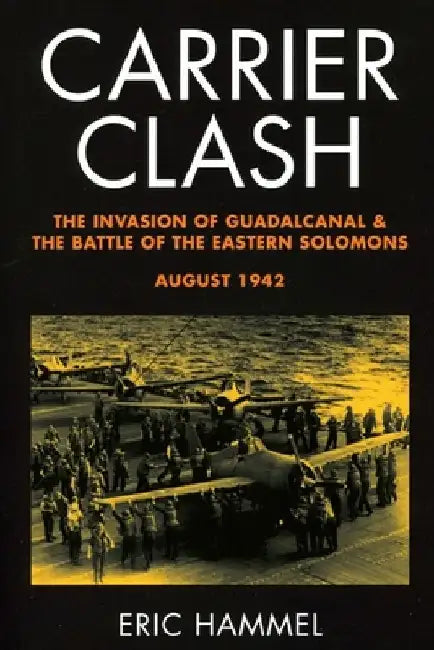 Carrier Clash: The Invasion of Guadalcanal and the Battle of the Eastern Solomons, August 1942 by Eric Hammel