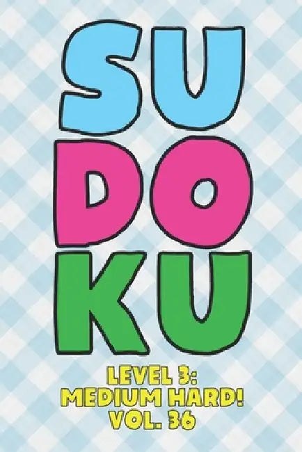 Sudoku Level 3: Medium Hard! Vol. 36: Play 9x9 Grid Sudoku Medium Hard Level 3 Volume 1-40 Play Them All Become A Sudoku Expert On The by Sophia Numerik