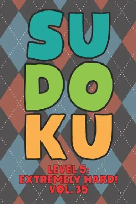 Sudoku Level 5: Extremely Hard! Vol. 35: Play 9x9 Grid Sudoku Extremely Hard Level 5 Volume 1-40 Play Them All Become A Sudoku Expert by Sophia Numerik