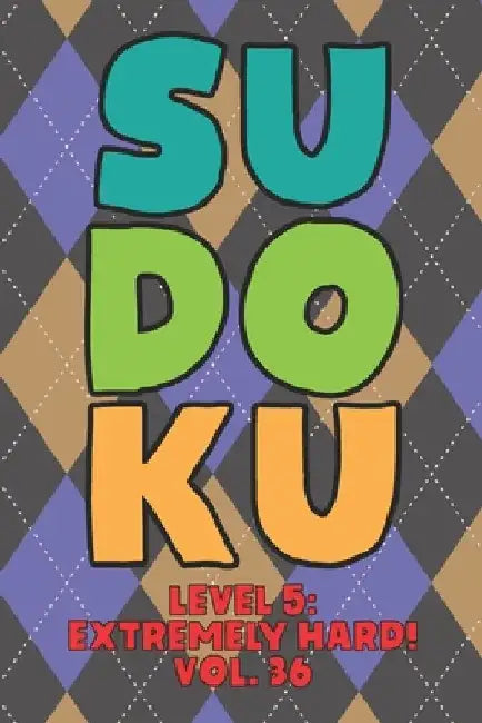 Sudoku Level 5: Extremely Hard! Vol. 36: Play 9x9 Grid Sudoku Extremely Hard Level 5 Volume 1-40 Play Them All Become A Sudoku Expert by Sophia Numerik
