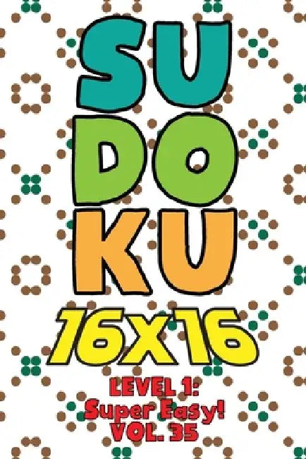 Sudoku 16 x 16 Level 1: Super Easy! Vol. 35: Play 16x16 Grid Sudoku Super Easy Level Volumes 1-40 Solve Number Puzzles Become A Sudoku Expert by Sophia Numerik