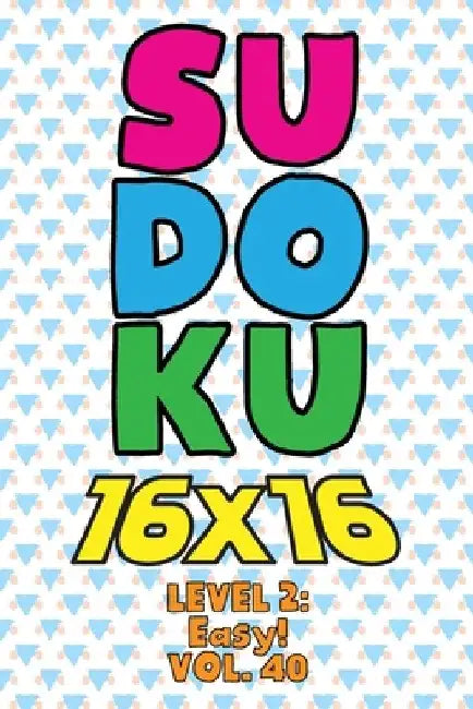 Sudoku 16 x 16 Level 2: Easy! Vol. 40: Play 16x16 Grid Sudoku Easy Level Volumes 1-40 Solve Number Puzzles Become A Sudoku Expert On The Road by Sophia Numerik