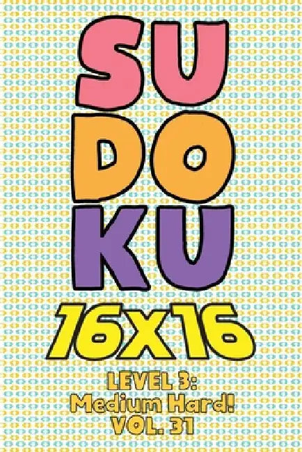 Sudoku 16 x 16 Level 3: Medium Hard! Vol. 31: Play 16x16 Grid Sudoku Medium Hard Level Volumes 1-40 Solve Number Puzzles Become A Sudoku Exper by Sophia Numerik