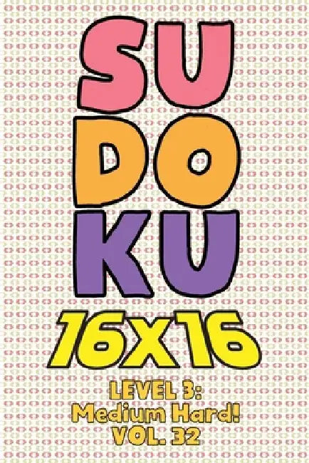Sudoku 16 x 16 Level 3: Medium Hard! Vol. 32: Play 16x16 Grid Sudoku Medium Hard Level Volumes 1-40 Solve Number Puzzles Become A Sudoku Exper by Sophia Numerik