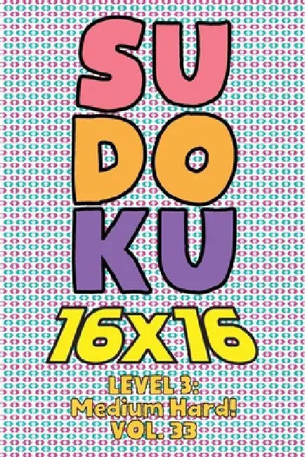 Sudoku 16 x 16 Level 3: Medium Hard! Vol. 33: Play 16x16 Grid Sudoku Medium Hard Level Volumes 1-40 Solve Number Puzzles Become A Sudoku Exper by Sophia Numerik
