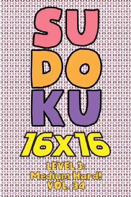 Sudoku 16 x 16 Level 3: Medium Hard! Vol. 34: Play 16x16 Grid Sudoku Medium Hard Level Volumes 1-40 Solve Number Puzzles Become A Sudoku Exper by Sophia Numerik