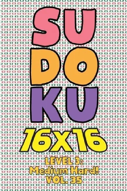 Sudoku 16 x 16 Level 3: Medium Hard! Vol. 35: Play 16x16 Grid Sudoku Medium Hard Level Volumes 1-40 Solve Number Puzzles Become A Sudoku Exper by Sophia Numerik