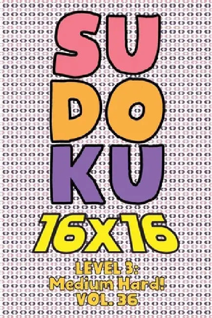 Sudoku 16 x 16 Level 3: Medium Hard! Vol. 36: Play 16x16 Grid Sudoku Medium Hard Level Volumes 1-40 Solve Number Puzzles Become A Sudoku Exper by Sophia Numerik