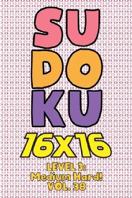 Sudoku 16 x 16 Level 3: Medium Hard! Vol. 38: Play 16x16 Grid Sudoku Medium Hard Level Volumes 1-40 Solve Number Puzzles Become A Sudoku Exper by Sophia Numerik
