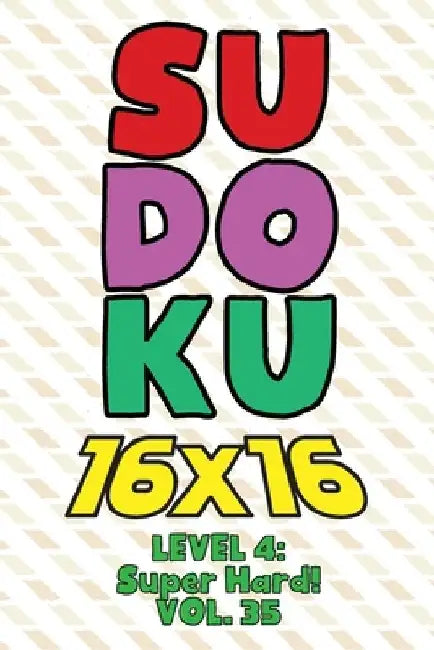 Sudoku 16 x 16 Level 4: Super Hard! Vol. 35: Play 16x16 Grid Sudoku Super Hard Level Volumes 1-40 Solve Number Puzzles Become A Sudoku Expert by Sophia Numerik