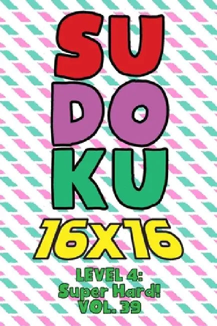Sudoku 16 x 16 Level 4: Super Hard! Vol. 39: Play 16x16 Grid Sudoku Super Hard Level Volumes 1-40 Solve Number Puzzles Become A Sudoku Expert by Sophia Numerik