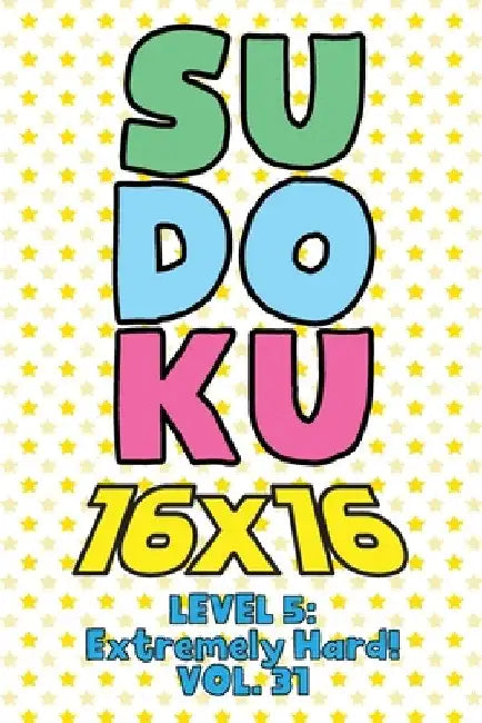 Sudoku 16 x 16 Level 5: Extremely Hard! Vol. 31: Play 16x16 Grid Sudoku Extremely Hard Level Volume 1-40 Solve Number Puzzles Become A Sudoku by Sophia Numerik