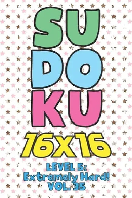Sudoku 16 x 16 Level 5: Extremely Hard! Vol. 35: Play 16x16 Grid Sudoku Extremely Hard Level Volume 1-40 Solve Number Puzzles Become A Sudoku by Sophia Numerik