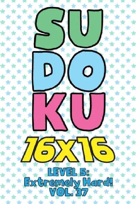 Sudoku 16 x 16 Level 5: Extremely Hard! Vol. 37: Play 16x16 Grid Sudoku Extremely Hard Level Volume 1-40 Solve Number Puzzles Become A Sudoku by Sophia Numerik