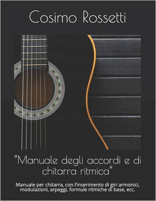 "Manuale degli accordi e di chitarra ritmica": Manuale per chitarra, con l'inserimento di giri armonici, modulazioni, arpeggi, formule ritmiche di bas by Cosimo Rossetti