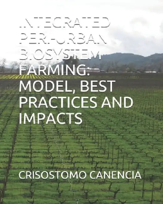 Integrated Peri-Urban Biosystem Farming: Model, Best Practices and Impacts by Crisostomo Canencia
