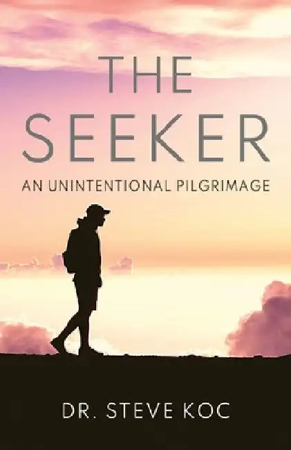 The Seeker: An Unintentional Pilgrimage by Steve Koc