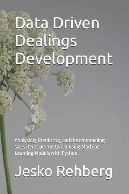 Data Driven Dealings Development: Analysing, Predicting, and Recommending sales items per customer using Machine Learning Models with Python. by Jesko Rehberg
