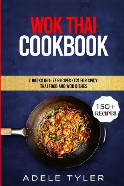 Wok Thai Cookbook: 2 Books In 1: 77 Recipes (x2) For Spicy Thai Food And Wok Dishes by Adele Tyler