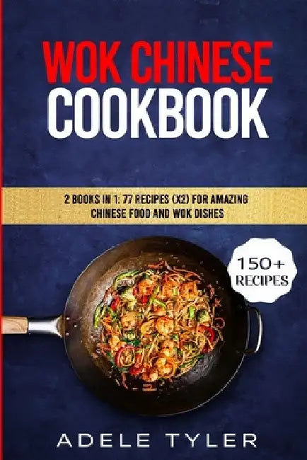 Wok Chinese Cookbook: 2 Books In 1: 77 Recipes (x2) For Amazing Chinese Food And Wok Dishes by Adele Tyler