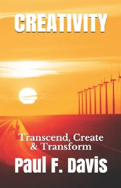 Creativity: Transcend, Create & Transform by Paul F. Davis
