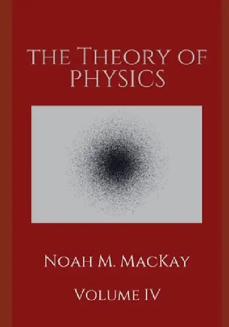 Theory of Physics, Volume 4: Quantum Mechanics by Noah M. MacKay