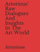Artorious' Raw Dialogues And Insights In The Art World by Artorious Artorious
