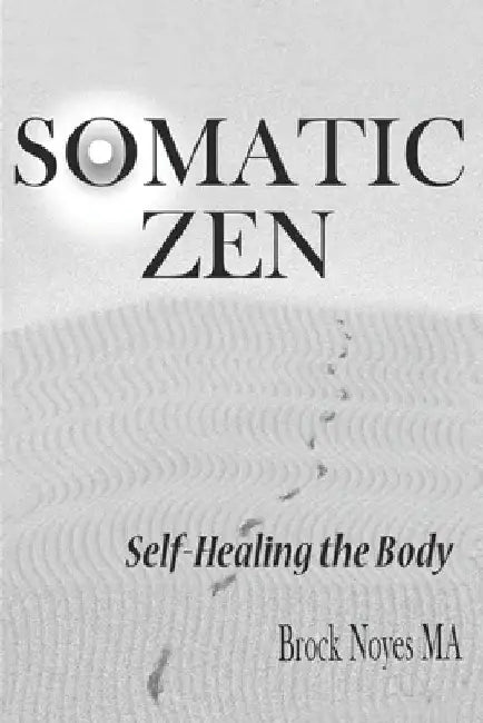 Somatic Zen: Self-Healing the Body by Brock Noyes Ma