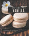 350 Vanilla Recipes: Explore Vanilla Cookbook NOW! by Lori Sewell