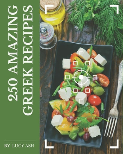 250 Amazing Greek Recipes: Best Greek Cookbook for Dummies by Lucy Ash