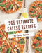 365 Ultimate Cheese Recipes: Best Cheese Cookbook for Dummies by Ebony Garcia