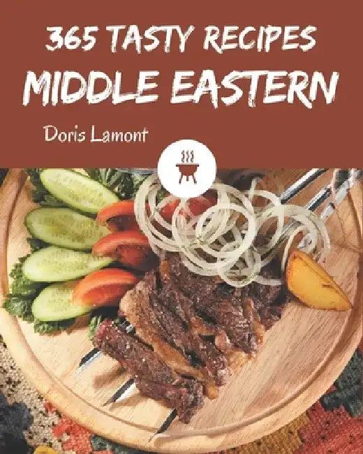 365 Tasty Middle Eastern Recipes: A Middle Eastern Cookbook for Effortless Meals by Doris Lamont