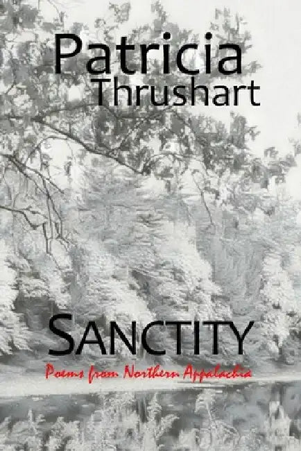 Sanctity: poems from Northern Appalachia by Patricia Thrushart