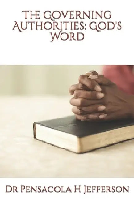 The Governing Authorities: God's Word by Pensacola Helene Jefferson