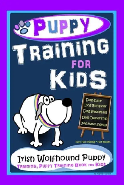 Puppy Training for Kids, Dog Care, Dog Behavior, Dog Grooming, Dog Ownership, Dog Hand Signals, Easy, Fun Training * Fast Results, Irish Wolfhound Pup by Poppy Trayner
