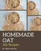 365 Homemade Oat Recipes: Best Oat Cookbook for Dummies by Maria Martin