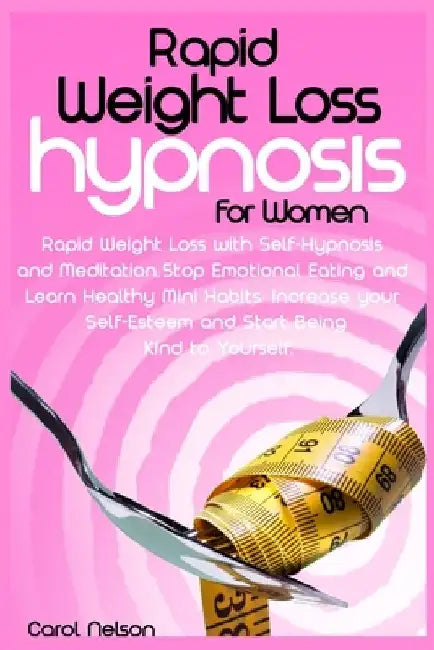 Rapid Weight Loss Hypnosis For Women: Weight Loss with Self-Hypnosis and Meditation. Stop Emotional Eating and Learn Healthy Mini Habits. Increase you by Carol Nelson