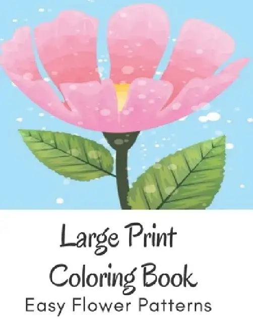 Large Print Coloring Book Easy Flower Patterns: An Adult Coloring Book with Bouquets, Wreaths, Swirls, Patterns, Decorations, Inspirational Designs, a by Mb Caballero