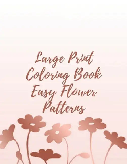 Large Print Coloring Book Easy Flower Patterns: An Adult Coloring Book with Bouquets, Wreaths, Swirls, Patterns, Decorations, Inspirational Designs, a by Mb Caballero